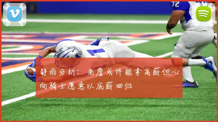 静雨分析：老詹或许能拿高薪但心向骑士愿意以底薪回归